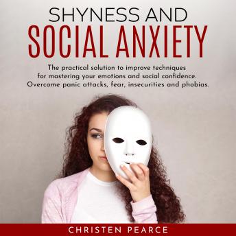 Shyness and Social Anxiety: The pratical solution to improve techniques for master your emotions and social confidence. Overcome panic attacks, fear, insecurities and phobias