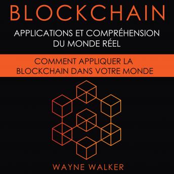 [French] - Blockchain: Applications et compréhension du monde réel: Comment appliquer la Blockchain dans votre monde