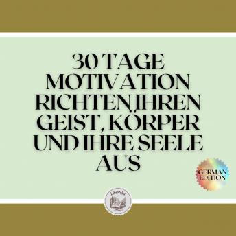 [German] - 30 TAGE MOTIVATION RICHTEN IHREN GEIST, KÖRPER UND IHRE SEELE AUS