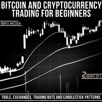 Bitcoin & Cryptocurrency Trading For Beginners: Tools, Exchanges, Trading Bots And Candlestick Patterns | 2 Books In 1
