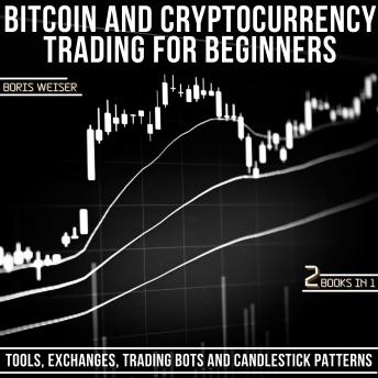 Download Bitcoin & Cryptocurrency Trading For Beginners: Tools, Exchanges, Trading Bots And Candlestick Patterns | 2 Books In 1 by Boris Weiser