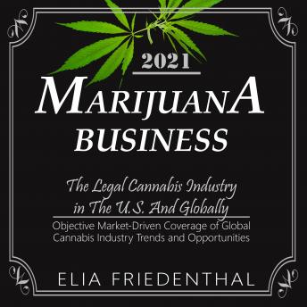 MARIJUANA  BUSINESS 2021: The Legal Cannabis Industry in The U.S. And Globally /Objective Market-Driven Coverage of Global Cannabis Industry Trends and Opportunities