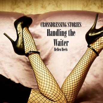 Crossdressing Stories: Handling the Waiter