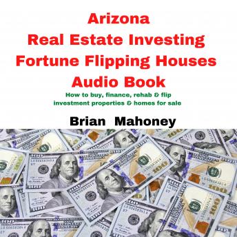 Arizona Real Estate Investing Fortune Flipping Houses Audio Book: How to buy, finance,rehab & flip investment properties & homes for sale, Audio book by Brian Mahoney