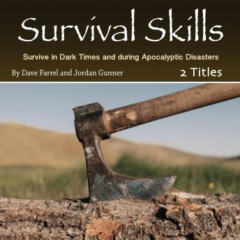 Download Survival Skills: Survive in Dark Times and during Apocalyptic Disasters by Dave Farrel, Jordan Gunner