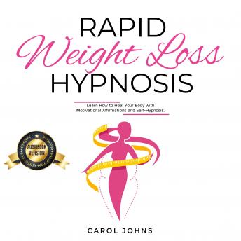 Rapid Weight Loss Hypnosis: Learn How to Heal Your Body with Motivational Affirmations and Self-Hypnosis.