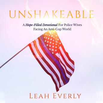 Listen Unshakeable: A Hope-Filled Devotional For Police Wives Facing An Anti-Cop World By Leah Everly Audiobook audiobook