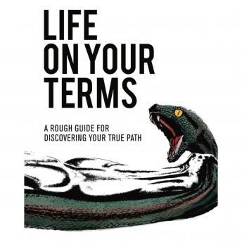 Life on Your Terms: A Rough Guide for Discovering your True Path