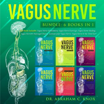 Vagus Nerve, this Book Includes:: Vagus Nerve Stimulation, Vagus Nerve Exercises, Vagus Nerve Healing, Vagus Nerve and Polyvagal Theory, Activate your Vagus Nerve, Vagus Nerve and the Third Eye