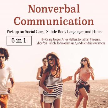 Nonverbal Communication: Pick up on Social Cues, Subtle Body Language, and Hints, Hendrick Kramers, Craig Jaeger, Jonathan Phoenix, Aries Hellen, Shevron Hirsch, John Adamssen