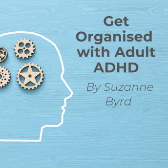 Get Organised with Adult ADHD: A complete ADHD Toolkit for how to get organised with Adult ADHD at work, in the home, and in your relationships.