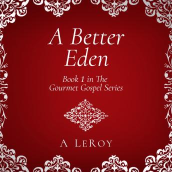 A Better Eden: Where Sin Is Neither Possible nor Perceived (Gourmet Gospel Book 1)