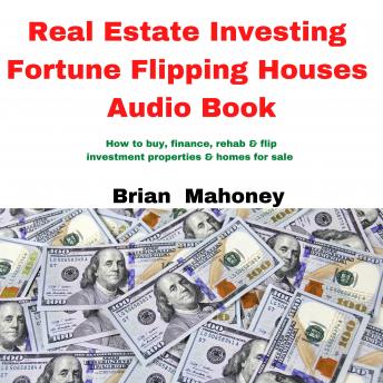 Real Estate Investing Fortune Flipping Houses Audio Book: How to Buy, Finance, Rehab & Flip Investment Properties & Homes for Sale
