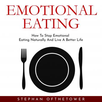 Download EMOTIONAL EATING: How To Stop Emotional Eating Naturally And Live A Better Life by Stephan Ofthetower