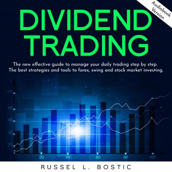 DIVIDEND TRADING: The new effective guide to manage your daily trading step by step. The best strategies and tools to forex, swing and stock market investing.