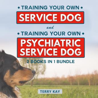 Service Dog Book Bundle (2 Books in 1 Bundle): Training Your Own Service Dog And Training Psychiatric Service Dog