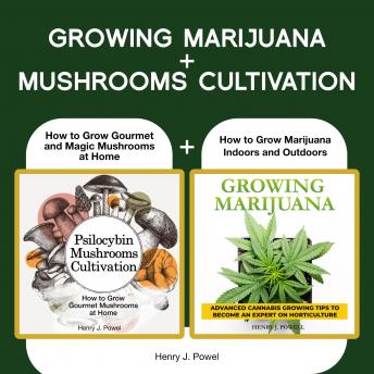 Growing Marijuana  +  Mushrooms Cultivation: How to Grow Marijuana Indoors and Outdoors + Safe Use, Effects and FAQ from users of Psilocybin Mushrooms and How to Grow Gourmet and Magic Mushrooms at Ho