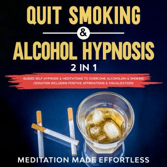 Quit Smoking & Alcohol Hypnosis (2 In 1): Guided Self-Hypnosis & Meditations To Overcome Alcoholism & Smoking Cessation Including Positive Affirmations & Visualizations
