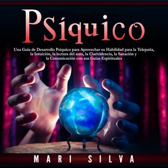 [Spanish] - Psíquico: Una guía de desarrollo psíquico para aprovechar su habilidad para la telepatía, la intuición, la lectura del aura, la clarividencia, la sanación y la comunicación con sus guías espirituales