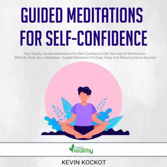 Guided Meditations For Self-Confidence: High-Quality Guided Meditations For Self-Confidence With the Help Of Mindfulness.  BONUS: Body Scan Meditation, Guided Meditation For Deep Sleep And Relaxing Na