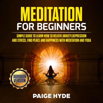 Meditation for beginners: Simple guide to learn how to relieve anxiety,depression and stress, find peace and happiness with meditation and yoga.