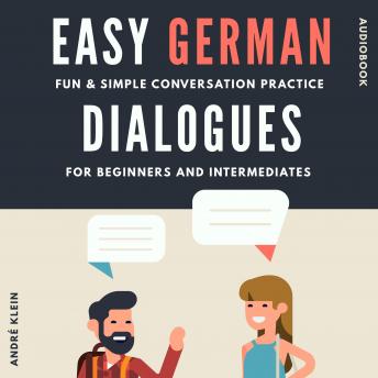 [German] - Easy German Dialogues: Fun & Simple Conversation Practice For Beginners And Intermediates