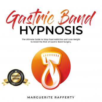 Gastric Band Hypnosis: The Ultimate Guide to Stop Food Addiction and Lose Weight to Avoid the Risk of Gastric Band Surgery.