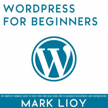 WordPress for Beginners: The complete dummies guide to start your own blog from zero to advanced development and customization.