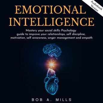 EMOTIONAL INTELLIGENCE: Mastery your social skills: Psychology guide to improve your relationships, self discipline, motivation, self awareness, anger management and empath