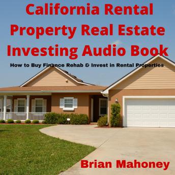 Download California Rental Property Real Estate Investing Audio Book: How to Buy Finance Rehab & Invest in Rental Properties by Brian Mahoney