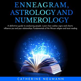 Enneagram, Astrology and Numerology.: Definitive guide to analayze people. Learn how zodiac signs and charts influence you and your relationships. Fundamentals of wiccan religion and tarot reading.