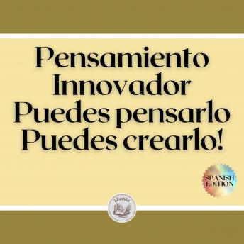 [Spanish] - Pensamiento Innovador: Puedes pensarlo, Puedes crearlo!