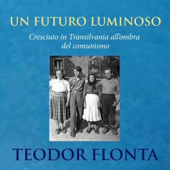 Un futuro luminoso: Cresciuto in Transilvania all'ombra del comunismo, Audio book by Teodor Flonta