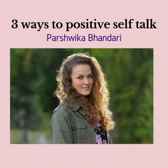3 ways to positive self talk: Real life advice on how to transition from negative self talk to positive one