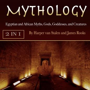 Mythology: Egyptian and African Myths, Gods, Goddesses, and Creatures