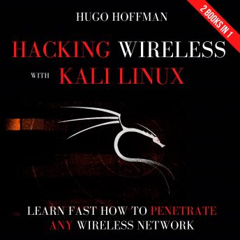Hacking Wireless With Kali Linux: Learn Fast How To Penetrate Any Wireless Network | 2 Books In 1