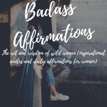 Badass Affirmations: The Wit and Wisdom of Wild Women (Inspirational Quotes and Daily Affirmations for Women), Becca Anderson