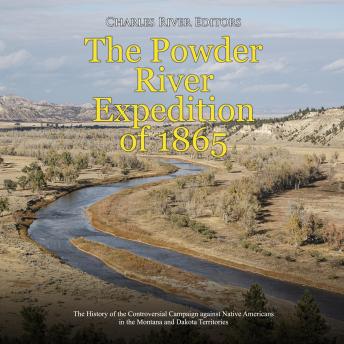 Powder River Expedition of 1865: The History of the Controversial Campaign against Native Americans in the Montana and Dakota Territories, Audio book by Charles River Editors 