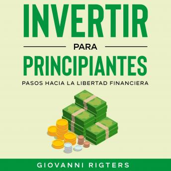 [Spanish] - Invertir para principiantes: Pasos hacia la libertad financiera