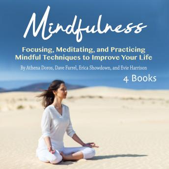 Mindfulness: Focusing, Meditating, and Practicing Mindful Techniques to Improve Your Life