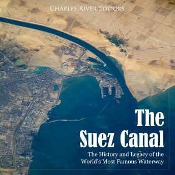 Suez Canal: The History and Legacy of the World’s Most Famous Waterway, Audio book by Charles River Editors 