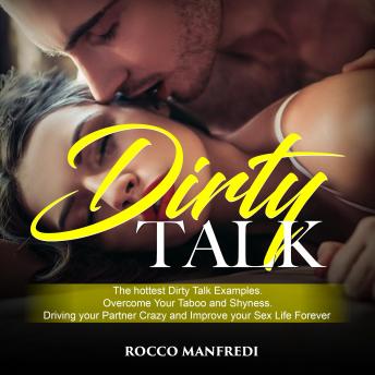 Dirty Talk: The Hottest Dirty Talk Examples. Overcome Your Taboo and Shyness. Driving Your Partner Crazy and Improve your Sex Life Forever