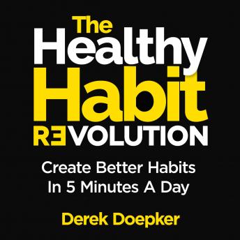 Healthy Habit Revolution: Create Better Habits in 5 Minutes a Day, Audio book by Derek Doepker