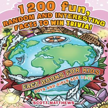 Download 1200 Fun, Random & Interesting Facts To Win Trivia! - Fact Books For Kids (Boys and Girls Age 12 - 15) by Scott Matthews