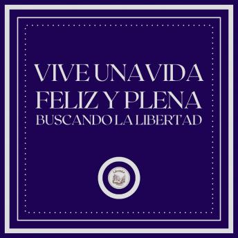 [Spanish] - Vive una vida feliz y plena: Buscando la Libertad