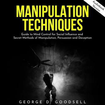 Manipulation Techniques: Guide to Mind Control for Social Influence and Secret Methods of Manipulation, Persuasion and Deception