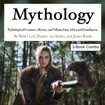 Mythology: Mythological Creatures, Heroes, and Villains from Africa and Scandinavia