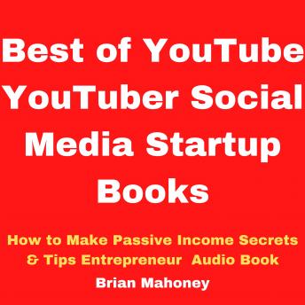 Best of YouTube YouTuber Social Media Startup Books: How to Make Passive Income Secrets & Tips Entrepreneur Audio Book