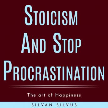 Stoicism and Stop procrastinating: The art of Happiness