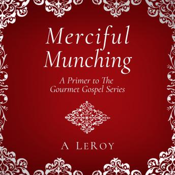 Merciful Munching: Why Diets Don't Work, but the Grace of God Does (A Primer to the Gourmet Gospel Series)